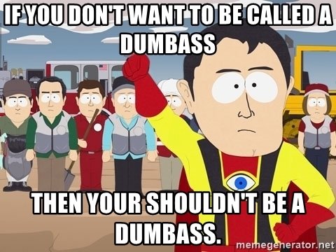 Don't be a dumb ass